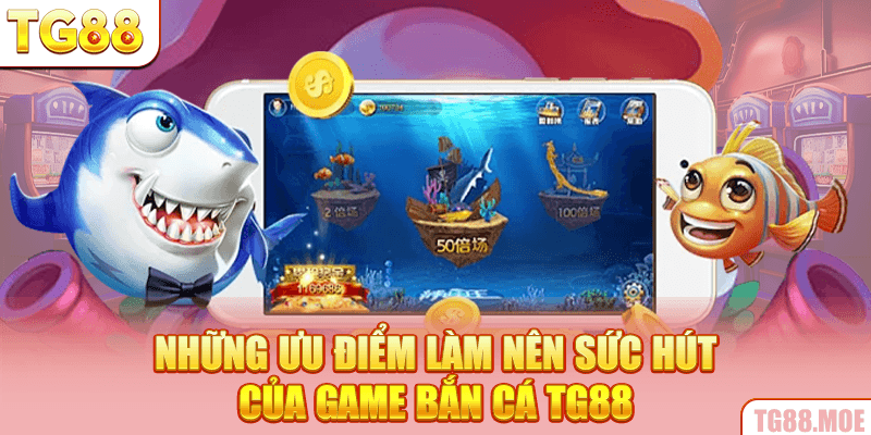 Những ưu điểm làm nên sức hút của game bắn cá TG88